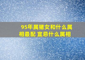 95年属猪女和什么属相最配 宜忌什么属相